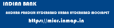 INDIAN BANK  ANDHRA PRADESH HYDERABAD URBAN HYDERABAD MOOSAPET  micr code